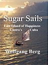 Sugar Sails, Last Island of Happiness, Castro�s Cuba, by Wolfgang Harms